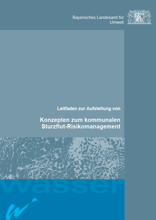 Leitfaden zur Aufstellung von Konzepten zum kommunalen Sturzflut-Risikomanagement (Herausgeber: Bayerisches Landesamt für Umwelt)
